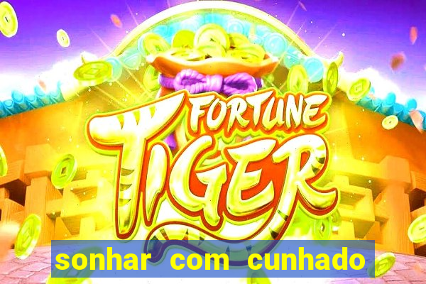 sonhar com cunhado que bicho jogar